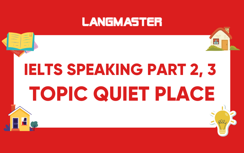 Describe a quiet place IELTS Speaking Part 2, 3 Bài mẫu